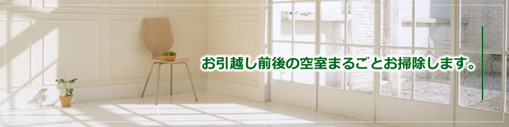 お引っ越し前後の空室丸ごとお掃除いたします。